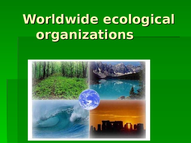 Worldwide ecological organizations  