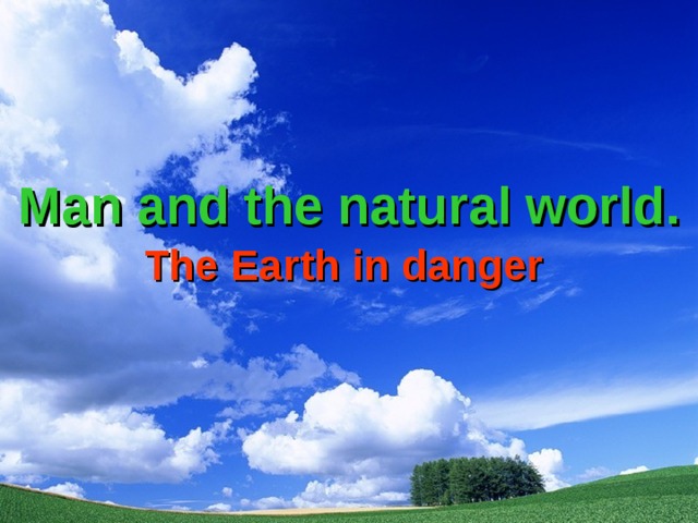 Man and the natural world. The Earth in danger 