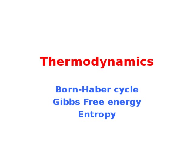 Thermodynamics Born-Haber cycle Gibbs Free energy Entropy 