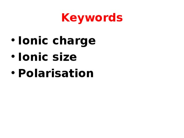 Keywords Ionic charge Ionic size Polarisation 