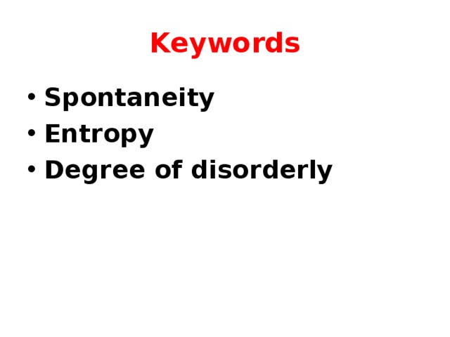 Keywords Spontaneity Entropy Degree of disorderly 