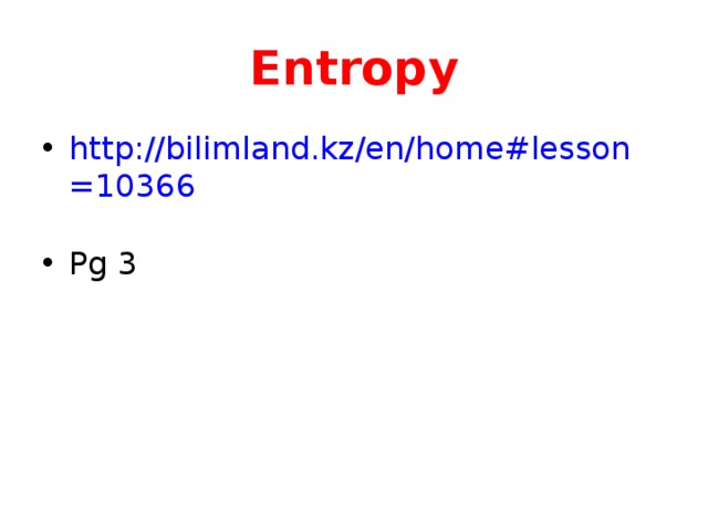 Entropy http://bilimland.kz/en/home#lesson=10366  Pg 3 