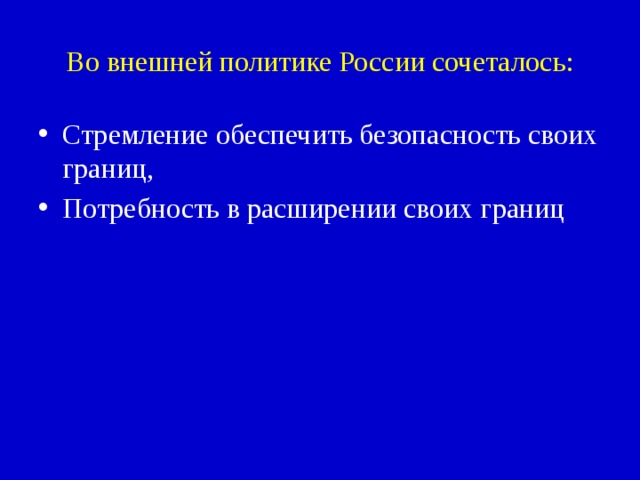 Во внешней политике России сочеталось: Стремление обеспечить безопасность своих границ, Потребность в расширении своих границ 