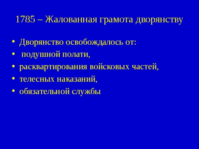 1785 – Жалованная грамота дворянству Дворянство освобождалось от:  подушной полати, расквартирования войсковых частей, телесных наказаний, обязательной службы 