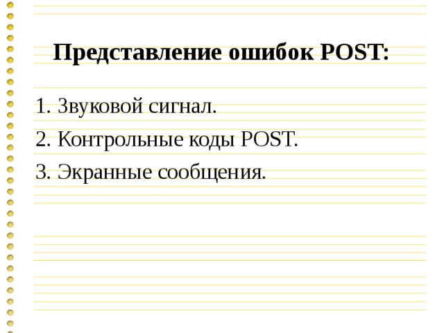 Представление ошибок POST: 1. Звуковой сигнал. 2. Контрольные коды POST. 3. Экранные сообщения. 