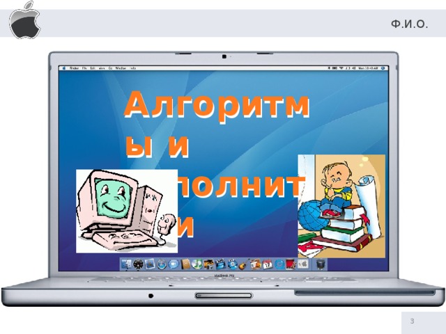 Ф.И.О. Алгоритмы и исполнители