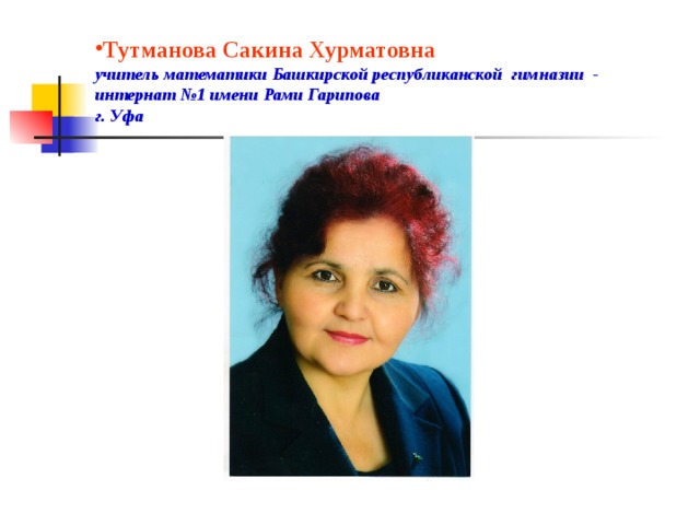 Тутманова Сакина Хурматовна  учитель математики Башкирской республиканской гимназии - интернат №1 имени Рами Гарипова  г. Уфа 