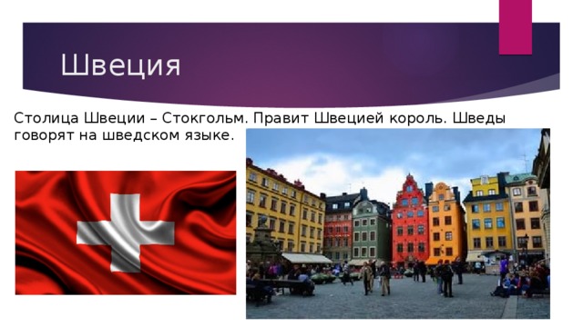 Швеция Столица Швеции – Стокгольм. Правит Швецией король. Шведы говорят на шведском языке. 