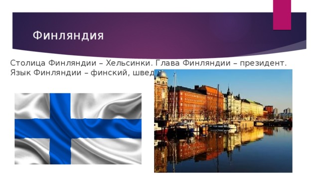 Финляндия Столица Финляндии – Хельсинки. Глава Финляндии – президент. Язык Финляндии – финский, шведский. 