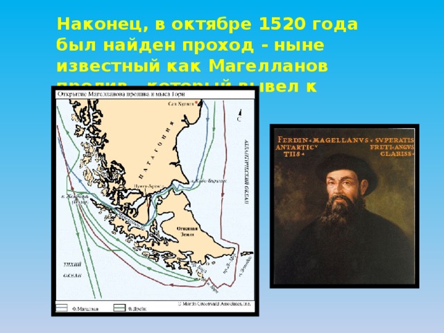 Наконец, в октябре 1520 года был найден проход - ныне известный как Магелланов пролив , который вывел к Тихому океану. 