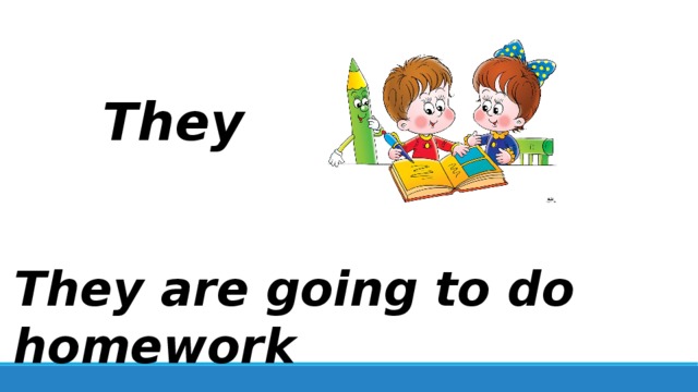 They They are going to do homework 