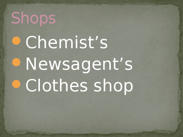 Shops Chemist’s Newsagent’s Clothes shop 