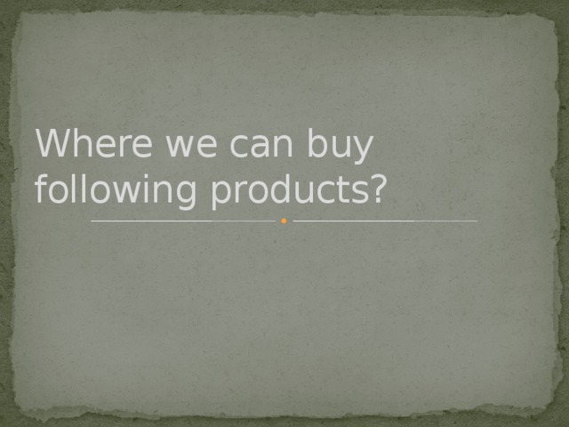 Where we can buy following products? 