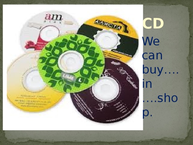 CD We can buy….in ….shop. 