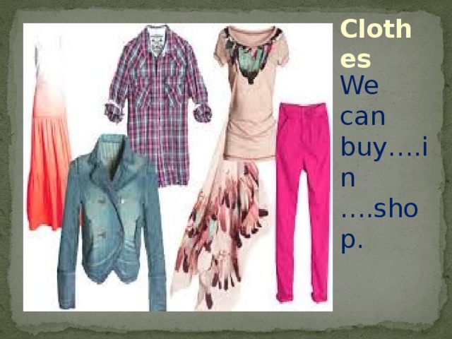 Clothes We can buy….in ….shop. 