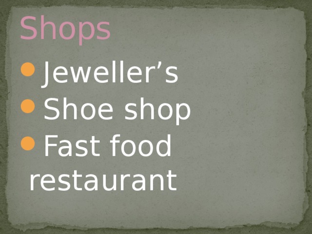 Shops Jeweller’s Shoe shop Fast food restaurant 