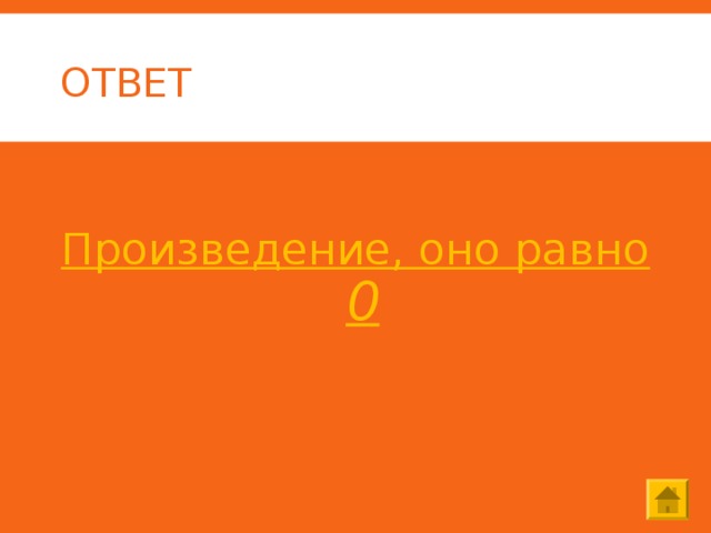 ОТВЕТ  Произведение, оно равно 0 