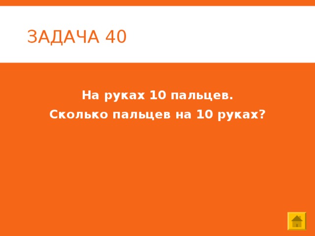 ЗАДАЧА 40 На руках 10 пальцев.  Сколько пальцев на 10 руках? 