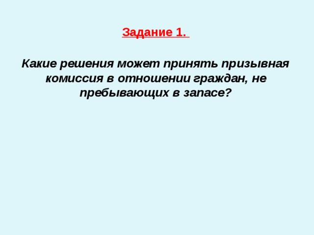  Задание 1.   Какие решения может принять призывная комиссия в отношении граждан, не пребывающих в запасе? 