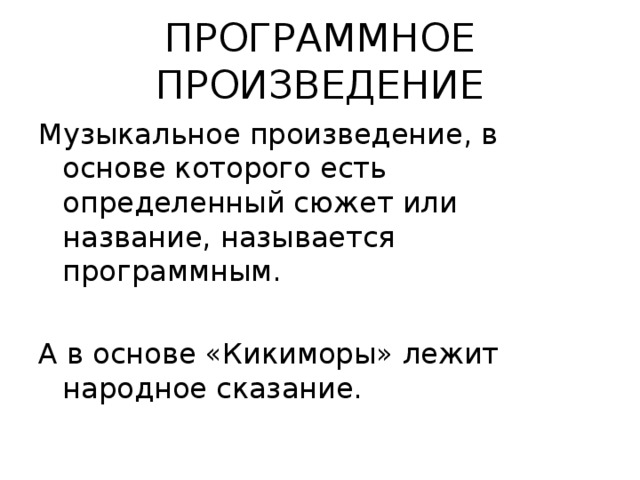 ПРОГРАММНОЕ ПРОИЗВЕДЕНИЕ Музыкальное произведение, в основе которого есть определенный сюжет или название, называется программным. А в основе «Кикиморы» лежит народное сказание. 