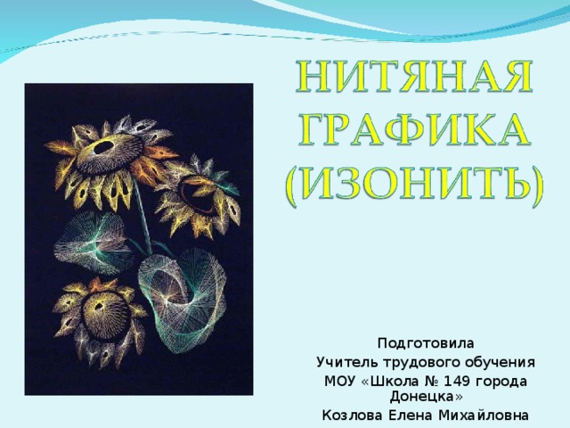 Подготовила Учитель трудового обучения МОУ «Школа № 149 города Донецка» Козлова Елена Михайловна 