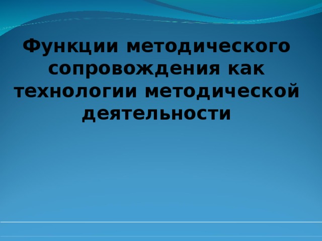 Функции методического сопровождения как технологии методической деятельности 