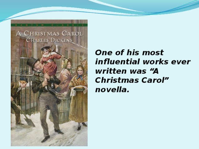 One of his most influential works ever written was “A Christmas Carol” novella. 
