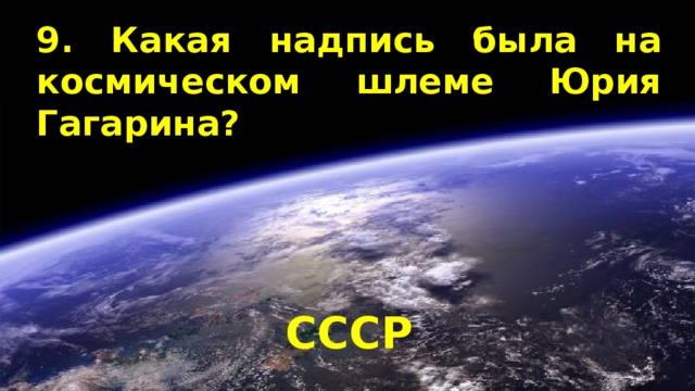 9. Какая надпись была на космическом шлеме Юрия Гагарина? СССР 