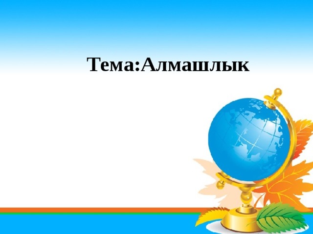 Тема:Алмашлык 