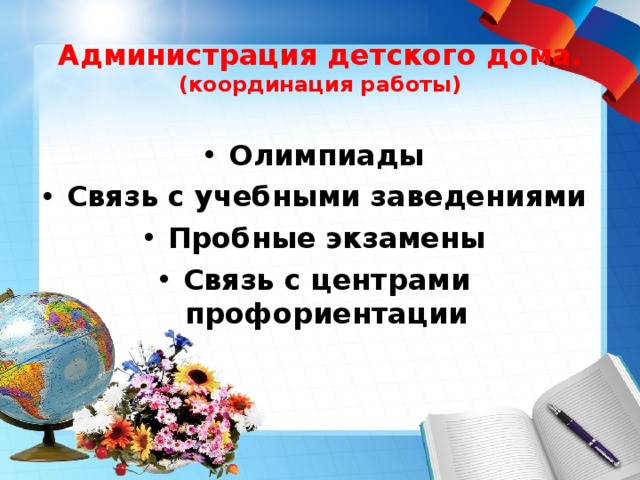 Администрация детского дома.  (координация работы)   Олимпиады Связь с учебными заведениями Пробные экзамены Связь с центрами профориентации  