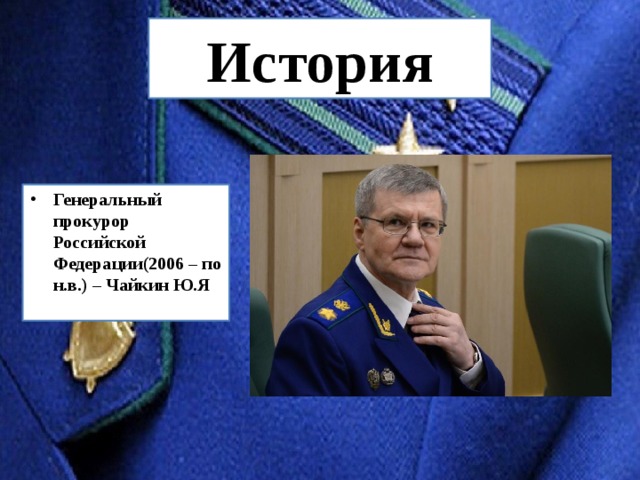 История Генеральный прокурор Российской Федерации(2006 – по н.в.) – Чайкин Ю.Я 