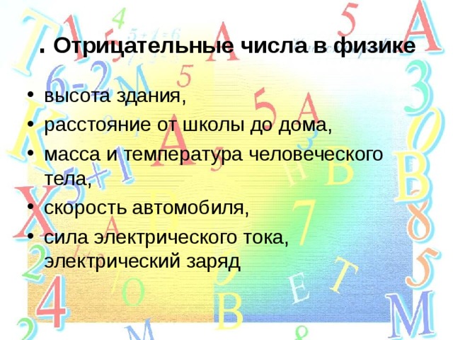   . Отрицательные числа в физике   высота здания, расстояние от школы до дома, масса и температура человеческого тела, скорость автомобиля, сила электрического тока, электрический заряд 