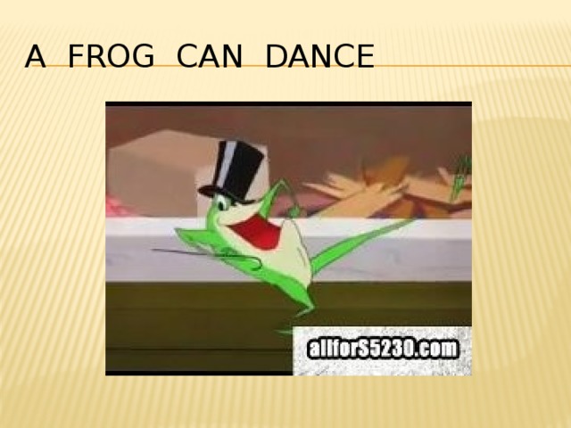 A frog can dance 