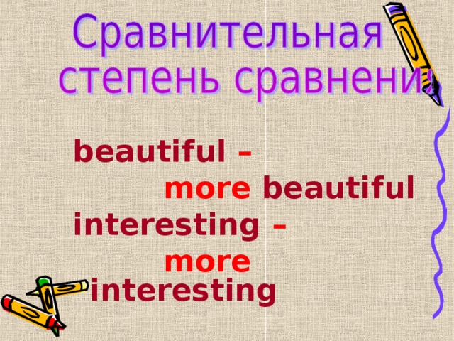 beautiful –    more beautiful interesting –     more interesting 