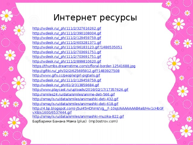 Интернет ресурсы http://wdesk.ru/_ph/111/2/327616262.gif http://wdesk.ru/_ph/111/2/390108004.gif http://wdesk.ru/_ph/111/2/129459759.gif http://wdesk.ru/_ph/111/2/603281371.gif http://wdesk.ru/_ph/111/2/96183123.gif?1486535051 http://wdesk.ru/_ph/111/2/703691751.gif http://wdesk.ru/_ph/111/2/703691751.gif http://wdesk.ru/_ph/111/2/899810620.gif https://thumbs.dreamstime.com/z/floral-border-12541688.jpg http://gifiki.ru/_ph/32/2/625695912.gif?1483927508 http://www.gifs.cc/people/girl-pigtails.gif http://wdesk.ru/_ph/111/2/129459759.gif http://wdesk.ru/_ph/61/2/313859684.gif http://www.playcast.ru/uploads/2016/02/17/17357626.gif http://smiles24.ru/data/smiles/anime-deti-566.gif http://smayls.ru/data/smiles/animashki-deti-432.gif http://smayls.ru/data/smiles/animashki-deti-618.gif http://4.bp.blogspot.com/-j5uI45HDNmI/Vg__F-10sjI/AAAAAAAB4a8/Hw1cHbGFvX8/s1600/6537444.gif http://smayls.ru/data/smiles/animashki-muzika-822.gif Барбарики Банана Мама (plus) (mp3ostrov.com)