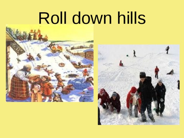 Roll down hills 