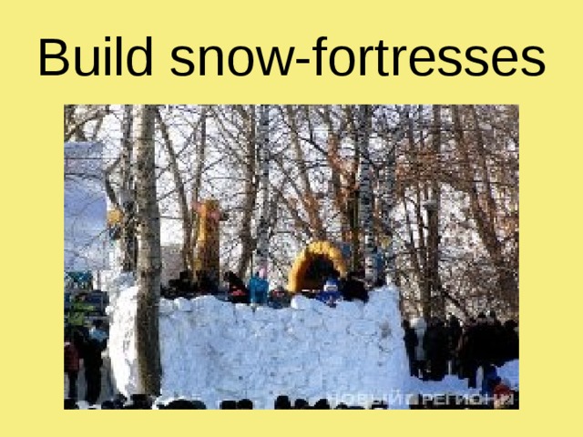 Build snow-fortresses 