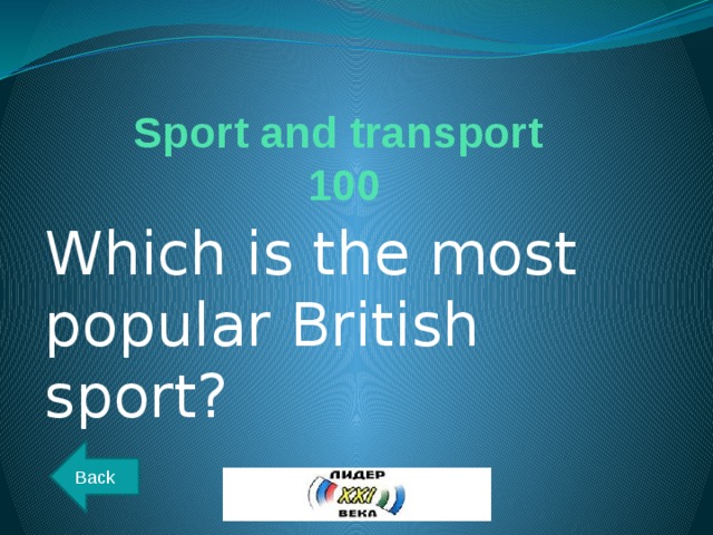 Sport and transport  100 Which is the most popular British sport? Back 