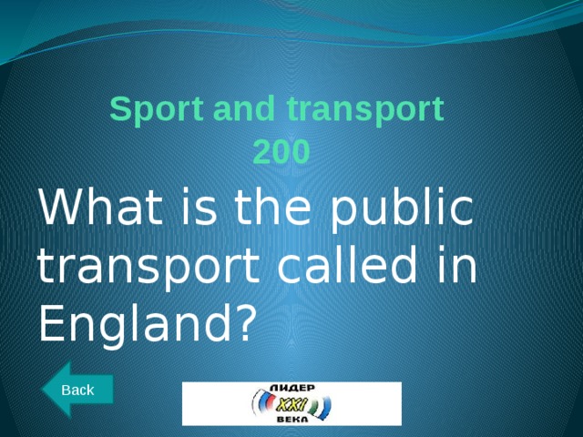 Sport and transport  200 What is the public transport called in England? Back 