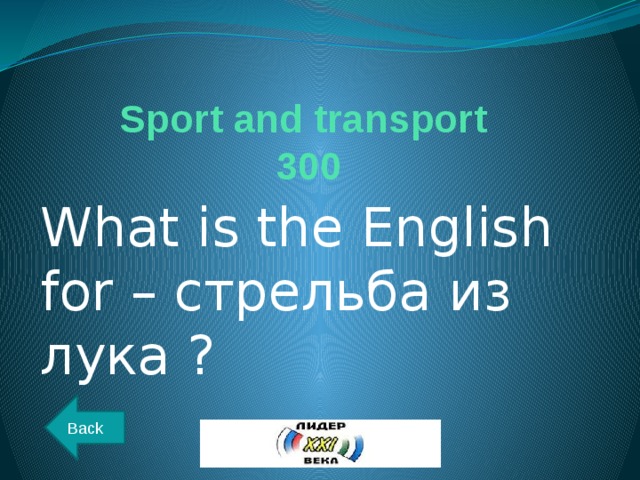 Sport and transport  300 What is the English for – стрельба из лука ? Back 