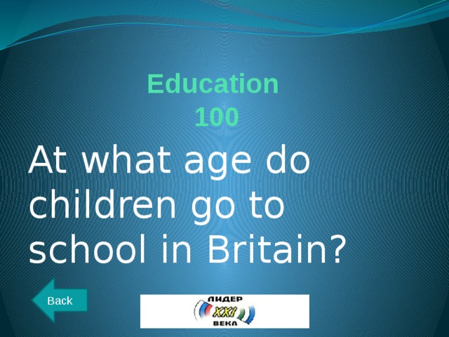 Education  100 At what age do children go to school in Britain? Back 