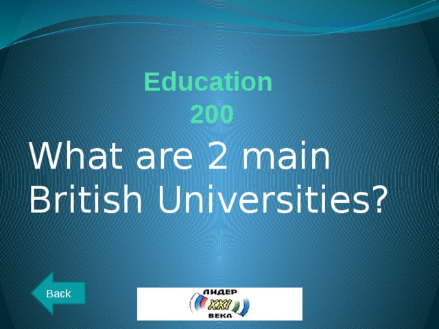 Education  200 What are 2 main British Universities? Back 