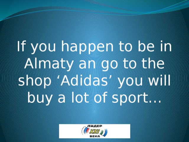 If you happen to be in Almaty an go to the shop ‘Adidas’ you will buy a lot of sport… 