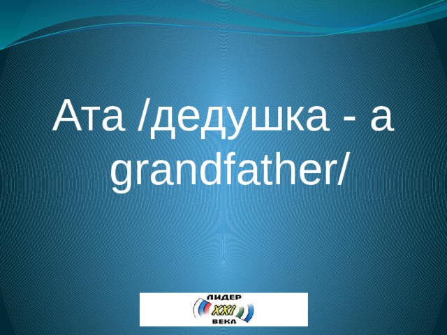 Ата /дедушка - a grandfather/ 