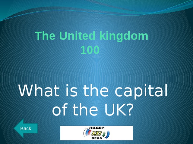 The United kingdom  100 What is the capital of the UK? Back 