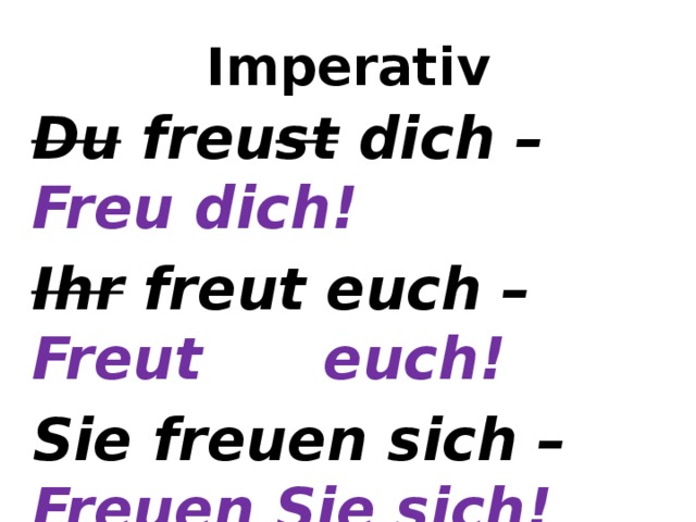 Imperativ Du freu st dich – Freu dich! Ihr freut euch – Freut  euch! Sie freuen sich – Freuen Sie sich! 