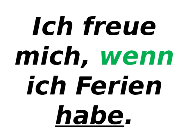 Ich freue mich, wenn ich Ferien habe . 