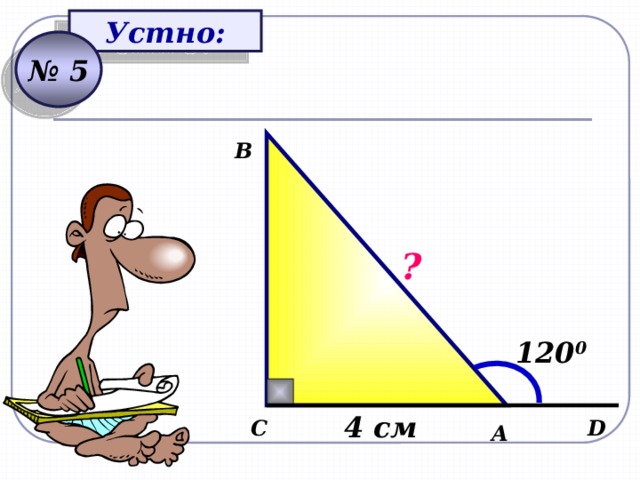 Устно: № 5 В ? 120 0 4 см D С А