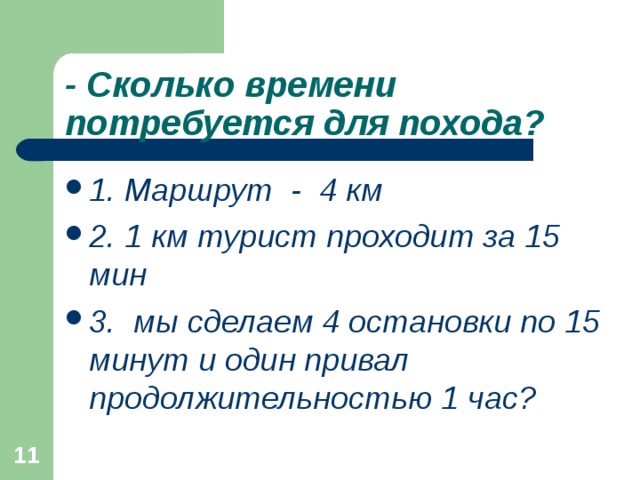 - Сколько времени потребуется для похода? 1. Маршрут - 4 км 2. 1 км турист проходит за 15 мин 3. мы сделаем 4 остановки по 15 минут и один привал продолжительностью 1 час?