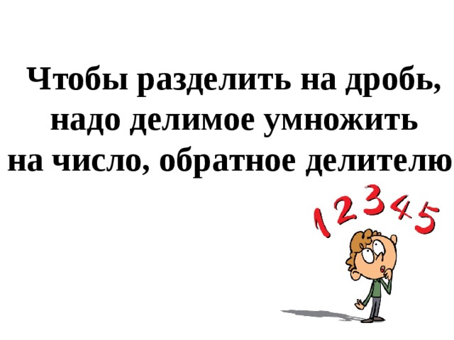 Чтобы разделить на дробь, надо делимое умножить на число, обратное делителю